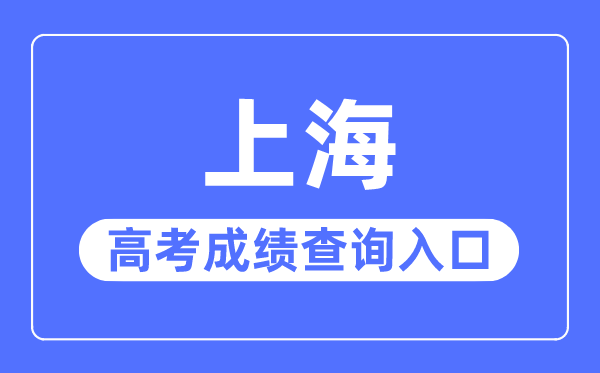 2023年上海高考成績查詢?nèi)肟诰W(wǎng)站,上海招考熱線官網(wǎng)