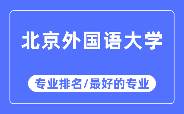 北京外國(guó)語大學(xué)專業(yè)排名,北京外國(guó)語大學(xué)最好的專業(yè)有哪些