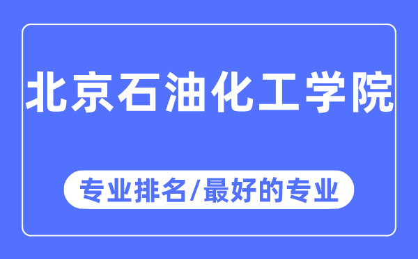 北京石油化工學院專業(yè)排名,北京石油化工學院最好的專業(yè)有哪些