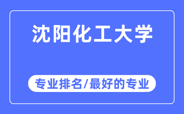 沈陽化工大學(xué)專業(yè)排名,沈陽化工大學(xué)最好的專業(yè)有哪些