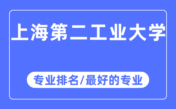 上海第二工業(yè)大學專業(yè)排名,上海第二工業(yè)大學最好的專業(yè)有哪些