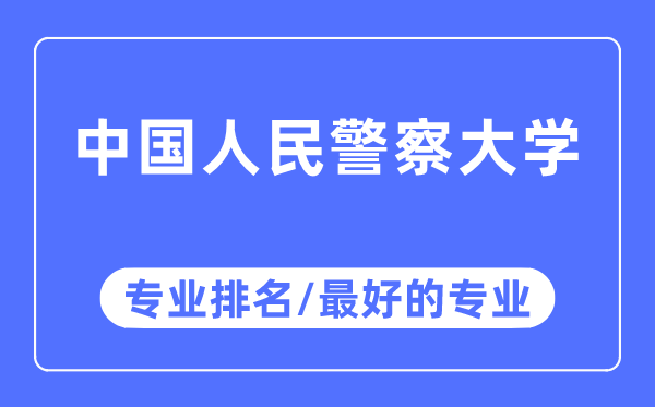 中國人民警察大學(xué)專業(yè)排名,中國人民警察大學(xué)最好的專業(yè)有哪些
