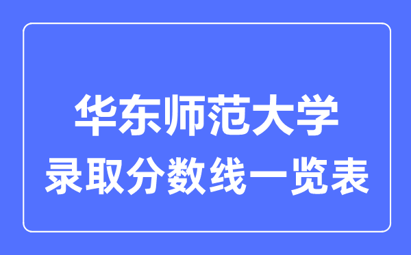 2023年高考多少分能上華東師范大學？附各省錄取分數(shù)線