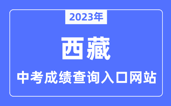 2023年西藏中考成績查詢?nèi)肟诰W(wǎng)站,西藏教育考試招生信息查詢系統(tǒng)