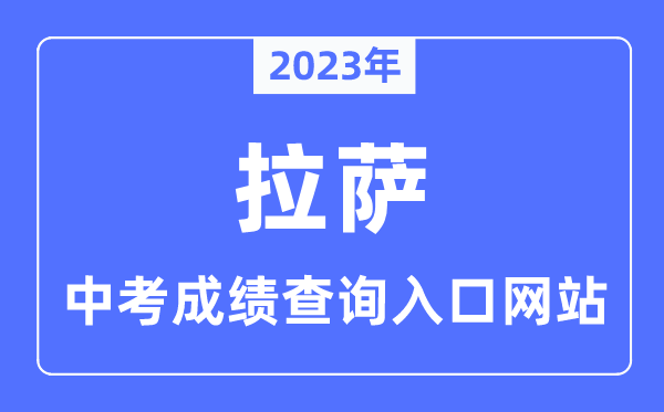 2023年拉薩中考成績(jī)查詢?nèi)肟诰W(wǎng)站,拉薩市教育局官網(wǎng)