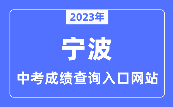 2023年寧波中考成績查詢?nèi)肟诰W(wǎng)站,寧波市教育局官網(wǎng)