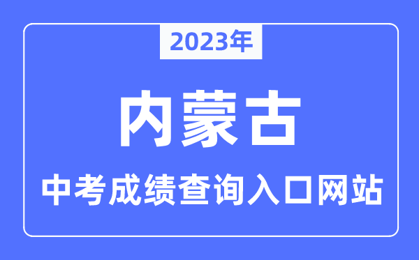 2023年內(nèi)蒙古中考成績查詢?nèi)肟?內(nèi)蒙古各地中考分數(shù)查詢系統(tǒng)