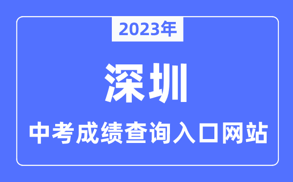 2023年深圳中考成績查詢?nèi)肟诰W(wǎng)站,深圳招考網(wǎng)官網(wǎng)