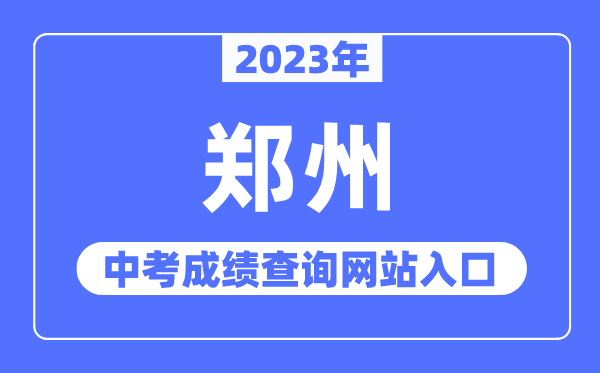 2023年鄭州中考成績查詢網(wǎng)站入口（http://gzgl.jyt.henan.gov.cn/）