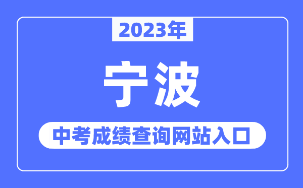 2023年寧波中考成績(jī)查詢網(wǎng)站入口（http://jyj.ningbo.gov.cn/）