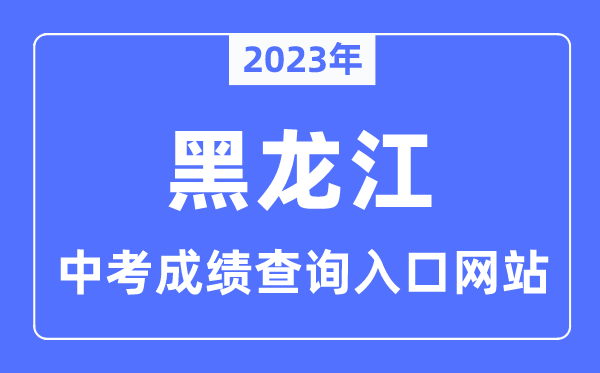 2023年黑龍江各市中考成績(jī)查詢?nèi)肟诰W(wǎng)站一覽表
