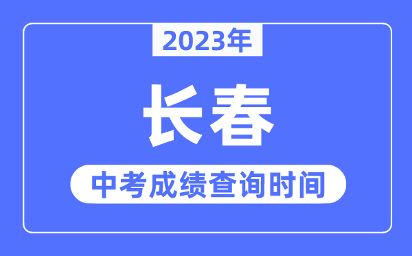 2023年長(zhǎng)春中考成績(jī)查詢時(shí)間,長(zhǎng)春中考成績(jī)公布時(shí)間