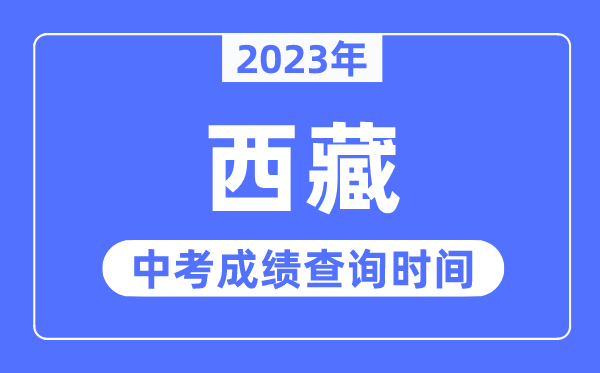2023年西藏中考成績什么時(shí)候出來,西藏2023中考成績查詢時(shí)間