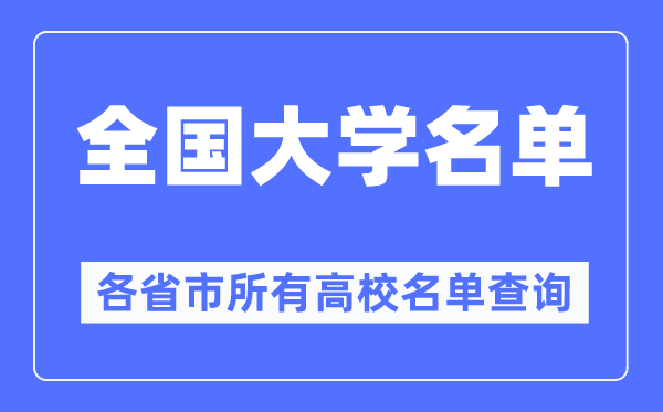 全國(guó)大學(xué)名單一覽表,各省市所有高校名單查詢