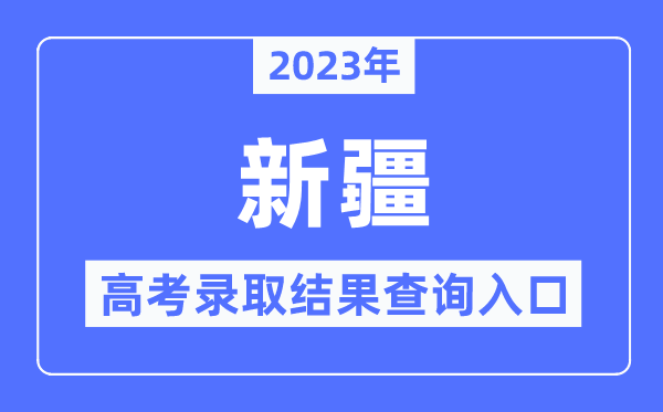 2023年新疆高考錄取結果查詢入口,新疆招生網
