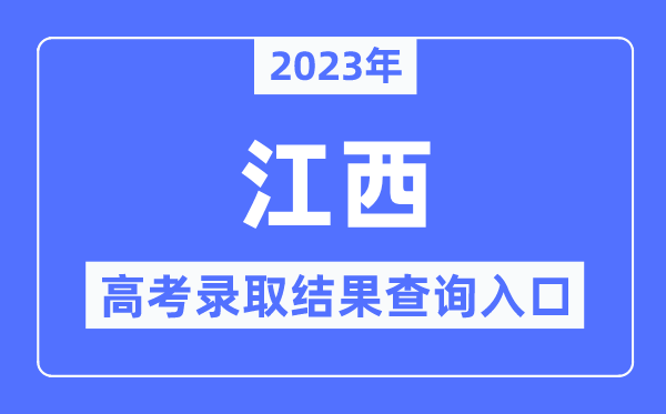 2023年江西高考錄取結(jié)果查詢?nèi)肟?江西省教育考試院