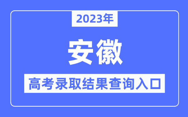 2023年安徽高考錄取結(jié)果查詢?nèi)肟?安徽省教育招生考試院