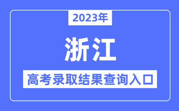 2023年浙江高考錄取結(jié)果查詢?nèi)肟?浙江省教育考試院官網(wǎng)