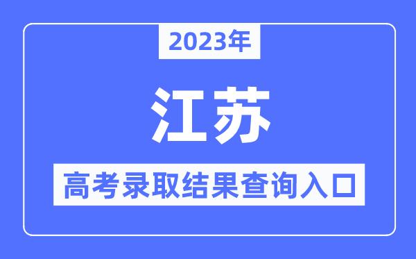 2023年江蘇高考錄取結(jié)果查詢?nèi)肟?江蘇省教育考試院官網(wǎng)