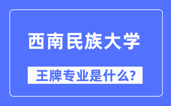 西南民族大學(xué)王牌專業(yè)是什么,有哪些專業(yè)比較好？