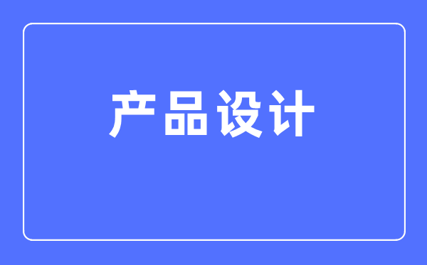 產(chǎn)品設(shè)計(jì)專業(yè)主要學(xué)什么,產(chǎn)品設(shè)計(jì)專業(yè)的就業(yè)方向和前景分析