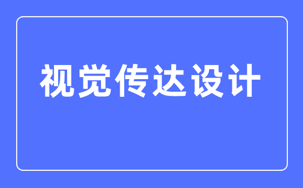 視覺(jué)傳達(dá)設(shè)計(jì)專業(yè)主要學(xué)什么,視覺(jué)傳達(dá)設(shè)計(jì)專業(yè)的就業(yè)方向和前景分析