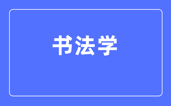 書法學(xué)專業(yè)主要學(xué)什么,書法學(xué)專業(yè)的就業(yè)方向和前景分析