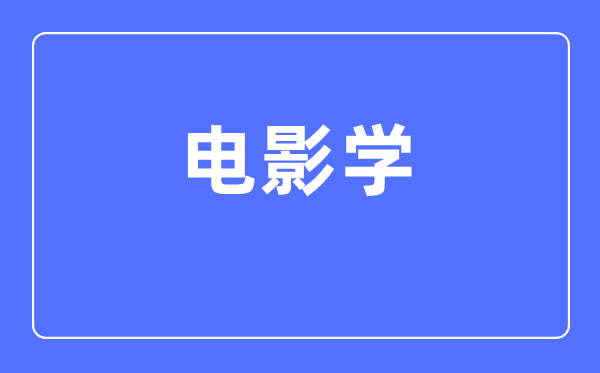 電影學(xué)專業(yè)主要學(xué)什么,電影學(xué)專業(yè)的就業(yè)方向和前景分析