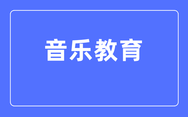 音樂教育專業(yè)主要學(xué)什么,音樂教育專業(yè)的就業(yè)方向和前景分析