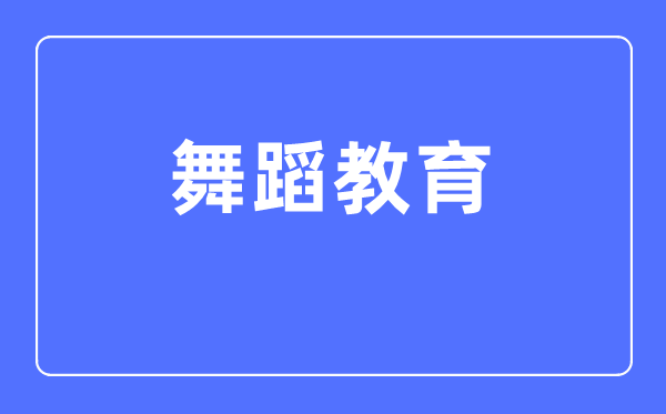 舞蹈教育專業(yè)主要學(xué)什么,舞蹈教育專業(yè)的就業(yè)方向和前景分析