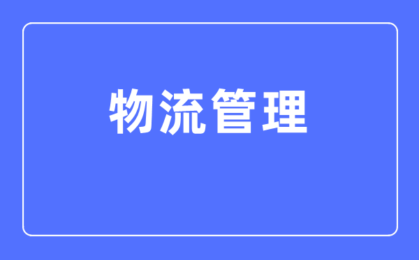 物流管理專業(yè)主要學什么,物流管理專業(yè)的就業(yè)方向和前景分析