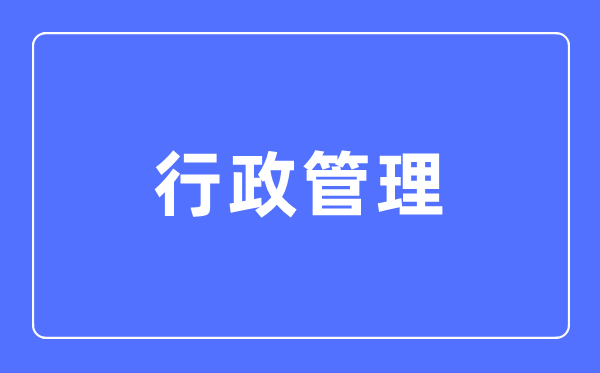 行政管理專業(yè)主要學(xué)什么,行政管理專業(yè)的就業(yè)方向和前景分析