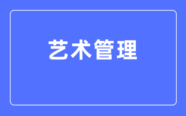 藝術(shù)管理專業(yè)主要學(xué)什么,藝術(shù)管理專業(yè)的就業(yè)方向和前景分析