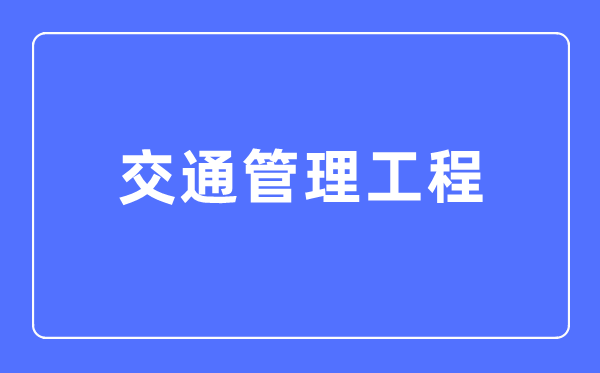 交通管理工程專業(yè)主要學(xué)什么,交通管理工程專業(yè)的就業(yè)方向和前景分析