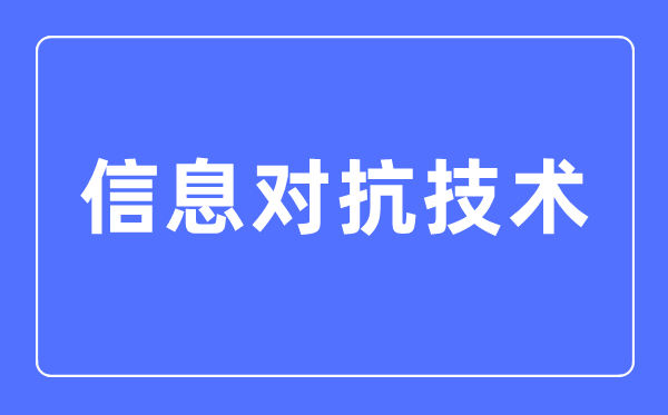 信息對抗技術(shù)專業(yè)主要學(xué)什么,信息對抗技術(shù)專業(yè)的就業(yè)方向和前景分析