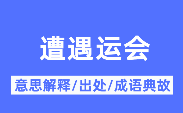 遭遇運會的意思解釋,遭遇運會的出處及成語典故