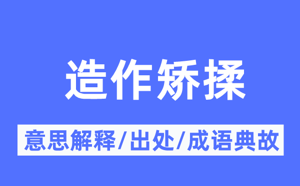 造作矯揉的意思解釋,造作矯揉的出處及成語典故