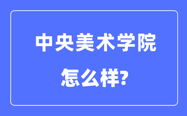 中央美術(shù)學(xué)院是幾本一本還是二本,中央美術(shù)學(xué)院怎么樣？