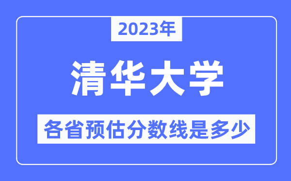 2023年清華大學(xué)各省預(yù)估分?jǐn)?shù)線是多少,清華大學(xué)分?jǐn)?shù)線預(yù)測(cè)