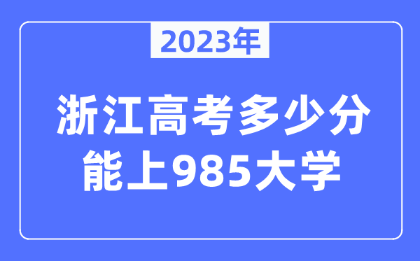 2023年浙江高考多少分能上985大學(xué)？