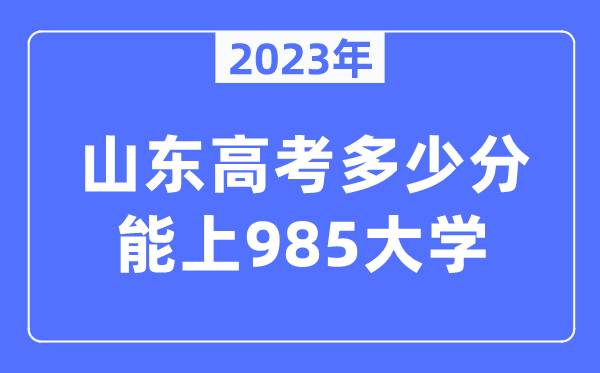 2023年山東高考多少分能上985大學(xué)？