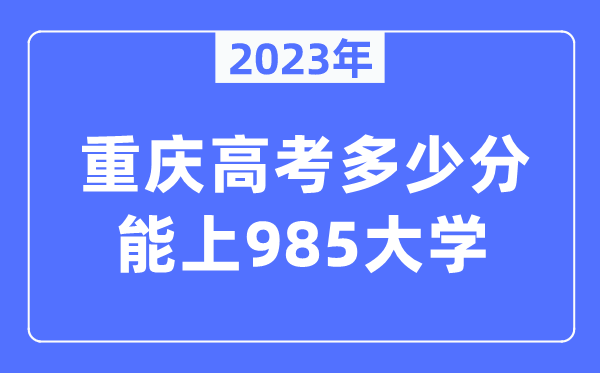 2023年重慶高考多少分能上985大學(xué)？