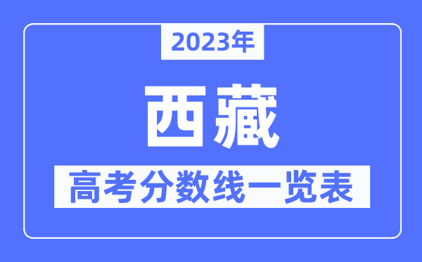 2023年西藏高考分數(shù)線一覽表(含一本,二本,專科分數(shù)線)