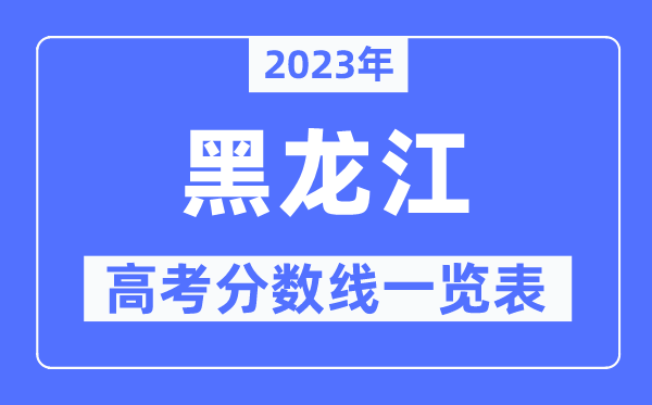 2023年黑龍江高考分?jǐn)?shù)線一覽表（含一本,二本,?？品?jǐn)?shù)線）