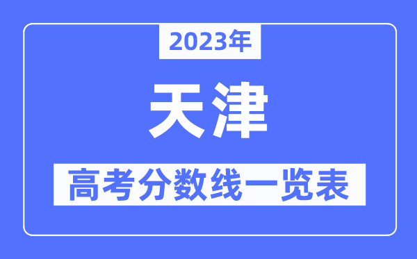 2023年天津高考分?jǐn)?shù)線一覽表（含一本,二本,?？品?jǐn)?shù)線）