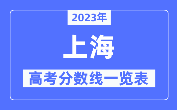 2023年上海高考分?jǐn)?shù)線一覽表（含一本,二本,?？品?jǐn)?shù)線）