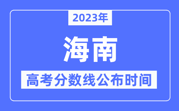 2023年海南高考分?jǐn)?shù)線公布時(shí)間,具體幾點(diǎn)公布？