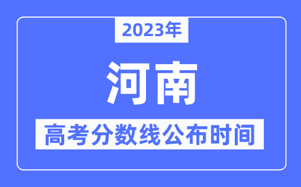 2023年河南高考分?jǐn)?shù)線公布時(shí)間,具體幾點(diǎn)公布？