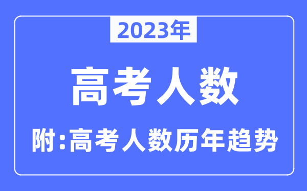 2023年高考人數(shù)是多少人,高考人數(shù)歷年趨勢