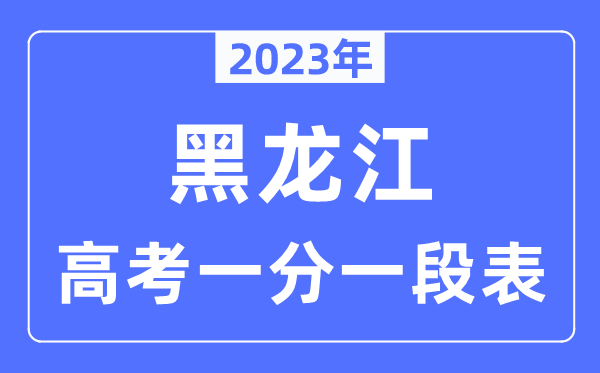 2023年黑龍江高考一分一段表,黑龍江高考分?jǐn)?shù)位次排名查詢表